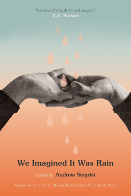 We Imagined It Was Rain: Stories - Andrew Siegrist
