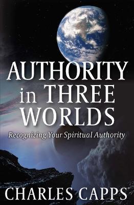 Authority in Three Worlds - Charles Capps