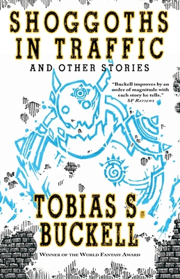 Shoggoths in Traffic and Other Stories - Tobias Buckell