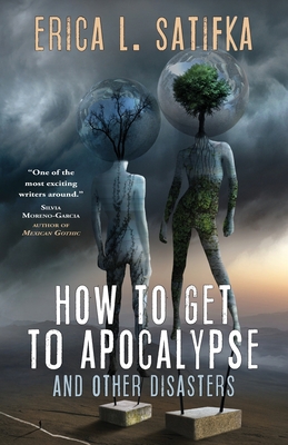 How to Get to Apocalypse and Other Disasters - Erica Satifka