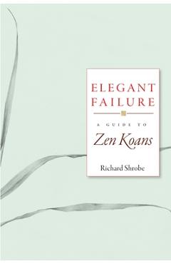Coperta cărții 'Elegant Failure: A Guide to Zen Koans - Richard Shrobe'