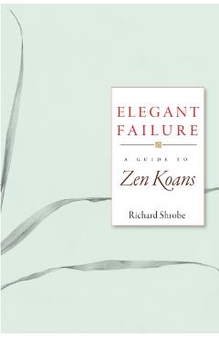 Elegant Failure: A Guide to Zen Koans - Richard Shrobe