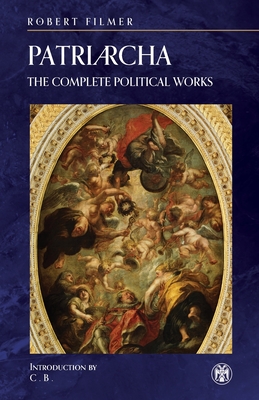 Patriarcha: The Complete Political Works - Robert Filmer
