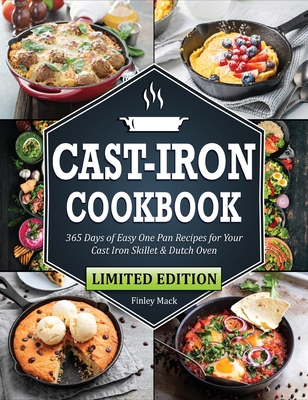 Cast Iron Cookbook: 365 Days of Easy One Pan Recipes for Your Cast Iron Skillet & Dutch Oven Beginners Edition - Finley Mack