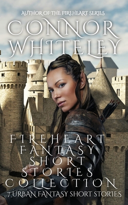 Fireheart Fantasy Short Stories Collection: 7 Urban Fantasy Short Stories - Connor Whiteley