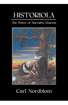 Historiola: The Power of Narrative Charms - Carl Nordblom