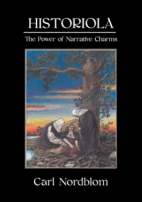Historiola: The Power of Narrative Charms - Carl Nordblom