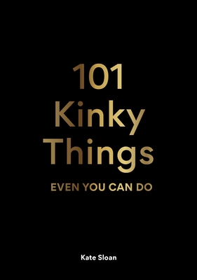 101 Kinky Things Even You Can Do - Kate Sloan