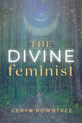 The Divine Feminist - Ceryn Rowntree
