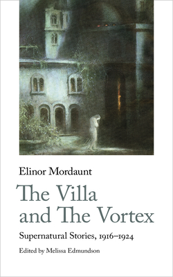 The Villa and the Vortex: Supernatural Stories, 1916-1924 - Elinor Mordaunt