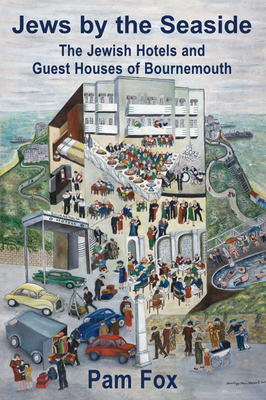 Jews by the Seaside: The Jewish Hotels and Guesthouses of Bournemouth - Pam Fox