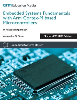 Embedded Systems Fundamentals with Arm Cortex-M based Microcontrollers: A Practical Approach Nucleo-F091RC Edition - Alexander G. Dean