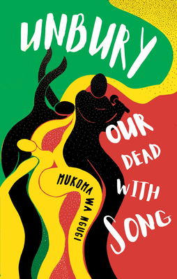 Unbury Our Dead with Song - Mũkoma Wa Ngũgĩ