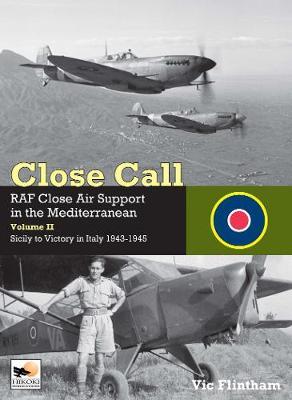Close Call II: RAF Close Air Support in the Mediterranean: Sicily to Victory in Italy 1943 - 1945 - Vic Flintham