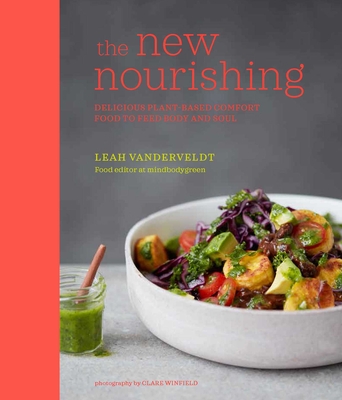The New Nourishing: Delicious Plant-Based Comfort Food to Feed Body and Soul - Leah Vanderveldt