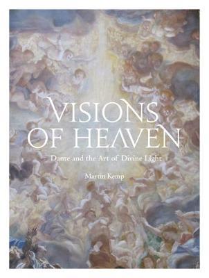 Visions of Heaven: Dante and the Art of Divine Light - Martin Kemp