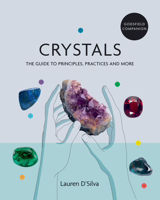Godsfield Companion: Crystals: The Guide to Principles, Practices and More - Lauren D'silva