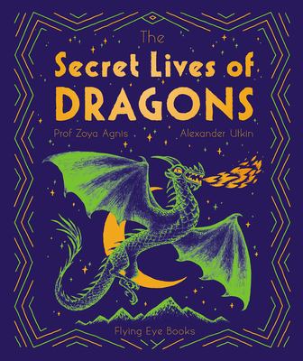 The Secret Lives of Dragons - Zoya Agnis