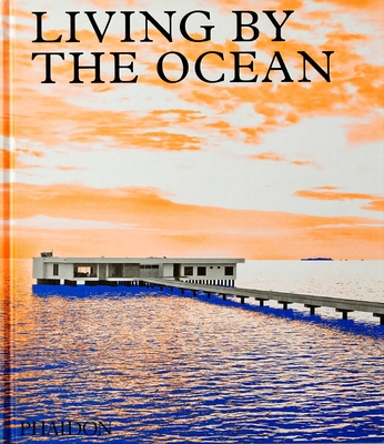 Living by the Ocean: Contemporary Houses by the Sea - Phaidon Press