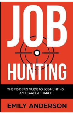 Poza produsului Job Hunting: The Insider's Guide to Job Hunting and Career Change: Learn How to Beat the Job Market, Write the Perfect Resume and S - Emily Anderson