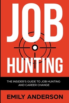 Job Hunting: The Insider's Guide to Job Hunting and Career Change: Learn How to Beat the Job Market, Write the Perfect Resume and S - Emily Anderson