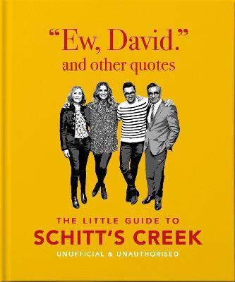 Ew, David, and Other Quotes: The Little Guide to Schitt's Creek, Unofficial & Unauthorised - Orange Hippo
