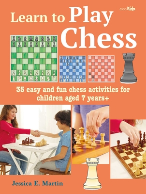 Learn to Play Chess: 35 Easy and Fun Chess Activities for Children Aged 7 Years + - Jessica E. Prescott