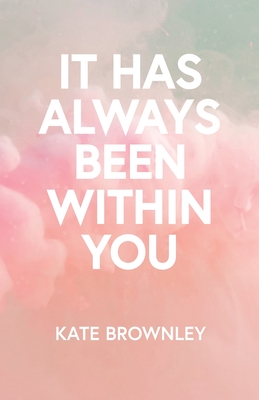 It Has Always Been Within You - Kate Brownley