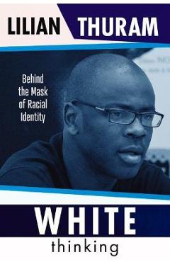 Poza produsului White Thinking: Behind the Mask of Racial Identity - Lilian Thuram