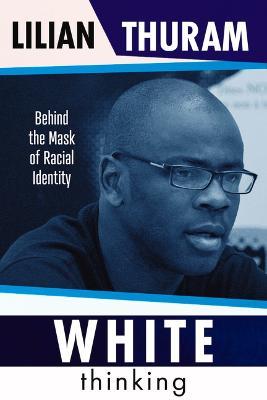 White Thinking: Behind the Mask of Racial Identity - Lilian Thuram