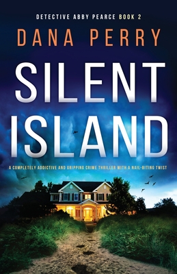 Silent Island: A completely addictive and gripping crime thriller with a nail-biting twist - Dana Perry