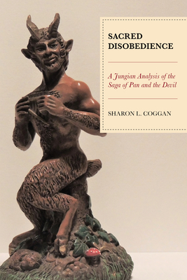 Sacred Disobedience: A Jungian Analysis of the Saga of Pan and the Devil - Sharon L. Coggan