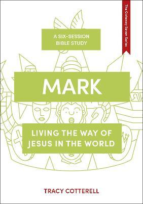 Mark: Living the Way of Jesus in the World - Tracy Cotterell