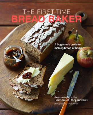 The First-Time Bread Baker: A Beginner's Guide to Baking Bread at Home - Emmanuel Hadjiandreou