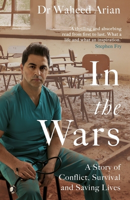 In the Wars: A Doctor's Story of Conflict, Survival and Saving Lives - Waheed Arian