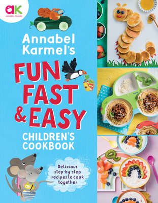 Annabel Karmel's Fun, Fast and Easy Children's Cookbook - Annabel Karmel