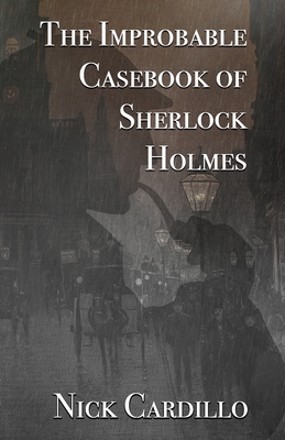 The Improbable Casebook of Sherlock Holmes - Nick Cardillo