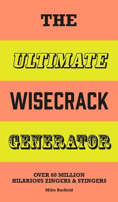 The Ultimate Wisecrack Generator: Over 60 Million Hilarious Zingers and Stingers - Mike Barfield