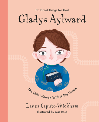 Gladys Aylward: The Little Woman with a Big Dream - Laura Wickham