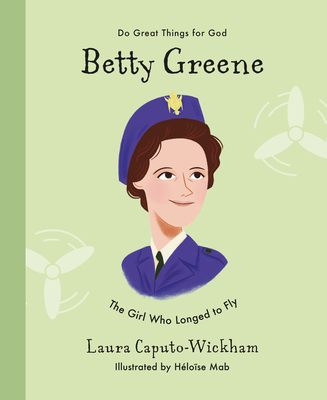 Betty Greene: The Girl Who Longed to Fly - Laura Wickham