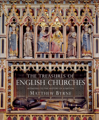 The Treasures of English Churches: Witnesses to the History of a Nation - Matthew Byrne