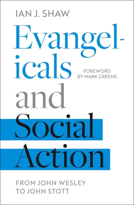 Evangelicals and Social Action: From John Wesley to John Stott - Ian J. Shaw