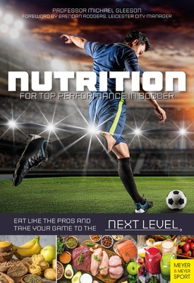 Nutrition for Top Performance in Soccer: Eat Like the Pros and Take Your Game to the Next Level - Michael Gleeson