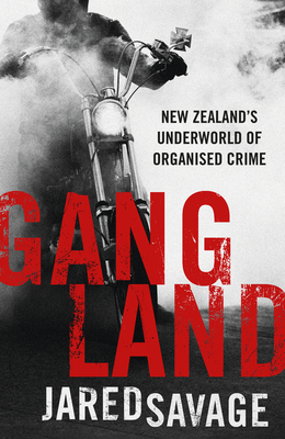 Gangland: New Zealand's Underworld of Organised Crime - Jared Savage