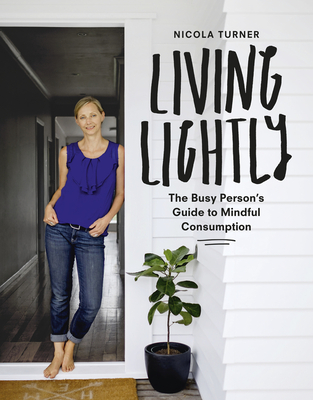 Living Lightly: The Busy Person's Guide to Mindful Consumption - Nicola Turner