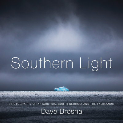 Southern Light: Photography of Antarctica, South Georgia, and the Falkland Islands - 