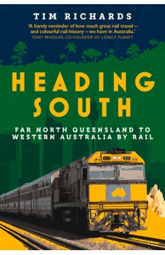 Coperta cărții 'Heading South: Far North Queensland to Western Australia by Rail - Tim Richards'