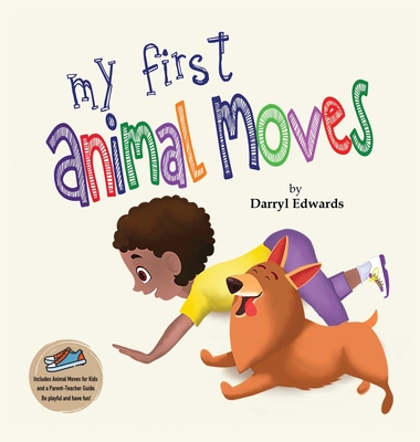 My First Animal Moves: A Children's Book to Encourage Kids and Their Parents to Move More, Sit Less and Decrease Screen Time - Darryl Edwards