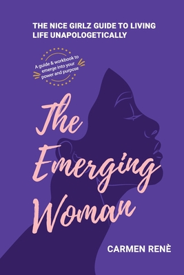 The Emerging Woman: The Nice Girlz Guide to Living Life Unapologetically - Carmen Ren�