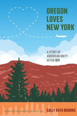 Oregon Loves New York: A Story of American Unity After 9/11 - Sally Bourrie